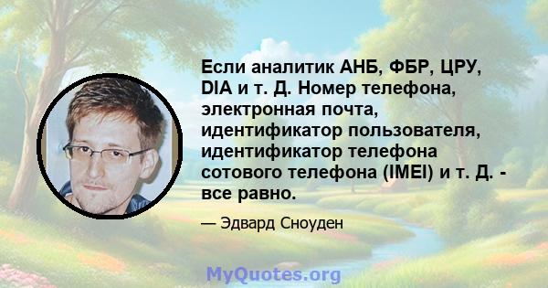 Если аналитик АНБ, ФБР, ЦРУ, DIA и т. Д. Номер телефона, электронная почта, идентификатор пользователя, идентификатор телефона сотового телефона (IMEI) и т. Д. - все равно.