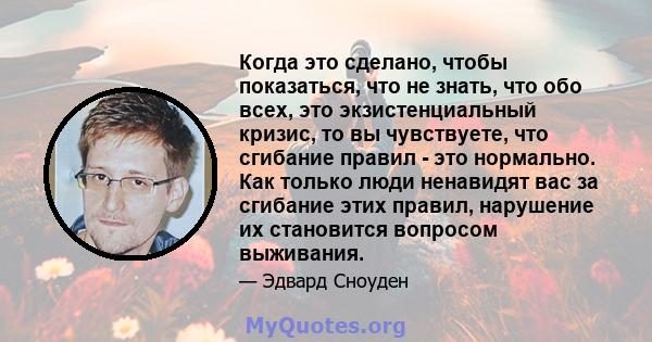 Когда это сделано, чтобы показаться, что не знать, что обо всех, это экзистенциальный кризис, то вы чувствуете, что сгибание правил - это нормально. Как только люди ненавидят вас за сгибание этих правил, нарушение их