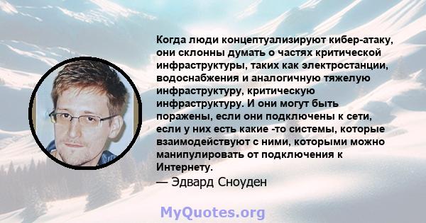 Когда люди концептуализируют кибер-атаку, они склонны думать о частях критической инфраструктуры, таких как электростанции, водоснабжения и аналогичную тяжелую инфраструктуру, критическую инфраструктуру. И они могут