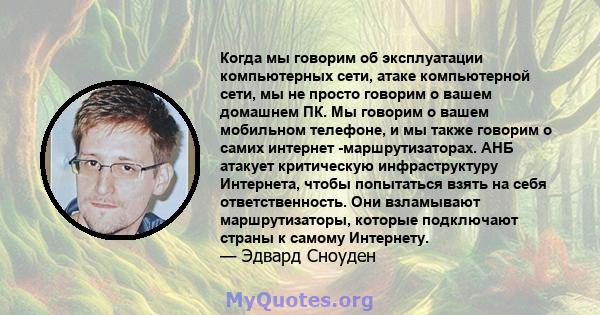 Когда мы говорим об эксплуатации компьютерных сети, атаке компьютерной сети, мы не просто говорим о вашем домашнем ПК. Мы говорим о вашем мобильном телефоне, и мы также говорим о самих интернет -маршрутизаторах. АНБ