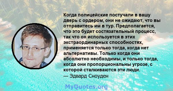 Когда полицейские постучали в вашу дверь с ордером, они не ожидают, что вы отправитесь им в тур. Предполагается, что это будет состязательный процесс, так что он используется в этих экстраординарных способностях,