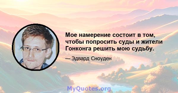 Мое намерение состоит в том, чтобы попросить суды и жители Гонконга решить мою судьбу.