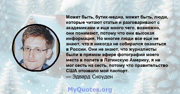 Может быть, бутик-медиа, может быть, люди, которые читают статьи и разговаривают с академиками и еще много чего, возможно, они понимают, потому что они высокая информация. Но многие люди все еще не знают, что я никогда