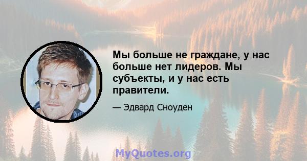 Мы больше не граждане, у нас больше нет лидеров. Мы субъекты, и у нас есть правители.