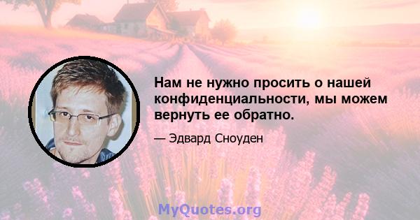 Нам не нужно просить о нашей конфиденциальности, мы можем вернуть ее обратно.