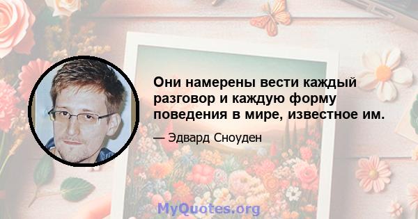 Они намерены вести каждый разговор и каждую форму поведения в мире, известное им.