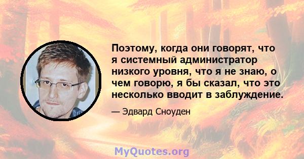 Поэтому, когда они говорят, что я системный администратор низкого уровня, что я не знаю, о чем говорю, я бы сказал, что это несколько вводит в заблуждение.