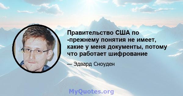 Правительство США по -прежнему понятия не имеет, какие у меня документы, потому что работает шифрование