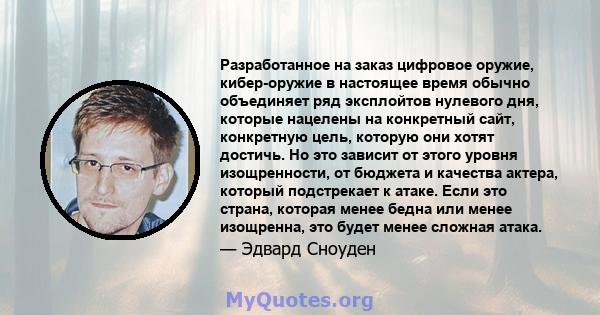 Разработанное на заказ цифровое оружие, кибер-оружие в настоящее время обычно объединяет ряд эксплойтов нулевого дня, которые нацелены на конкретный сайт, конкретную цель, которую они хотят достичь. Но это зависит от