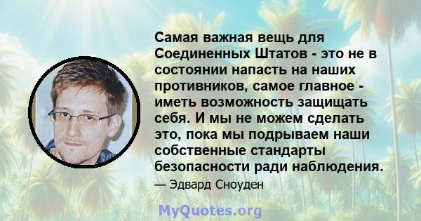 Самая важная вещь для Соединенных Штатов - это не в состоянии напасть на наших противников, самое главное - иметь возможность защищать себя. И мы не можем сделать это, пока мы подрываем наши собственные стандарты