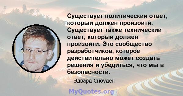 Существует политический ответ, который должен произойти. Существует также технический ответ, который должен произойти. Это сообщество разработчиков, которое действительно может создать решения и убедиться, что мы в