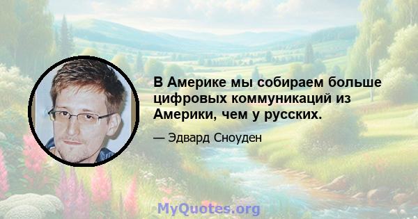 В Америке мы собираем больше цифровых коммуникаций из Америки, чем у русских.