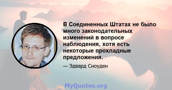 В Соединенных Штатах не было много законодательных изменений в вопросе наблюдения, хотя есть некоторые прохладные предложения.