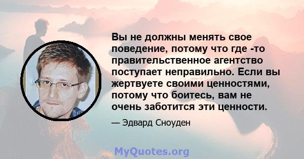 Вы не должны менять свое поведение, потому что где -то правительственное агентство поступает неправильно. Если вы жертвуете своими ценностями, потому что боитесь, вам не очень заботится эти ценности.