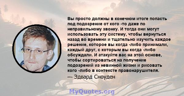 Вы просто должны в конечном итоге попасть под подозрение от кого -то даже по неправильному звонку. И тогда они могут использовать эту систему, чтобы вернуться назад во времени и тщательно изучить каждое решение, которое 