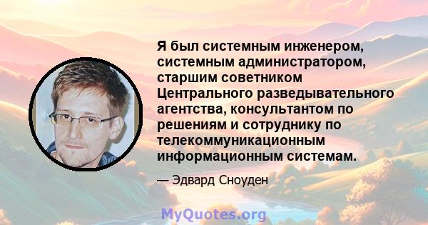 Я был системным инженером, системным администратором, старшим советником Центрального разведывательного агентства, консультантом по решениям и сотруднику по телекоммуникационным информационным системам.