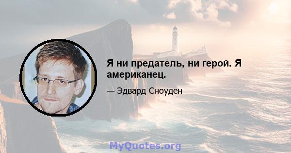 Я ни предатель, ни герой. Я американец.