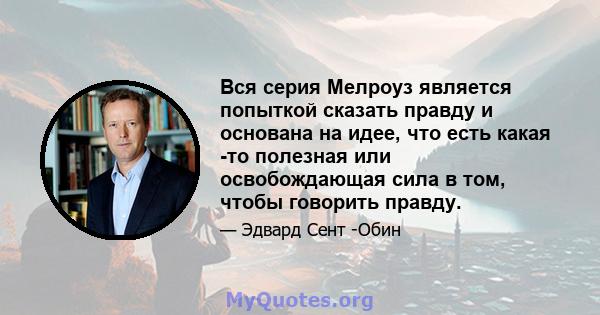 Вся серия Мелроуз является попыткой сказать правду и основана на идее, что есть какая -то полезная или освобождающая сила в том, чтобы говорить правду.