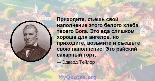 Приходите, съешь свой наполнение этого белого хлеба твоего Бога. Это еда слишком хороша для ангелов, но приходите, возьмите и съешьте свою наполнение. Это райский сахарный торт.