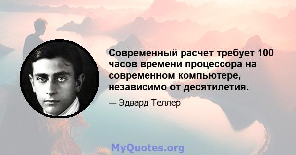 Современный расчет требует 100 часов времени процессора на современном компьютере, независимо от десятилетия.