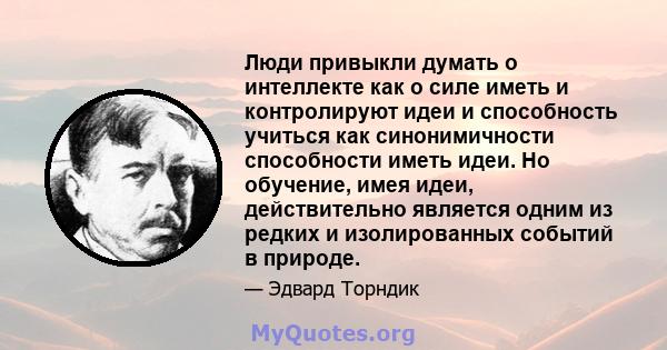 Люди привыкли думать о интеллекте как о силе иметь и контролируют идеи и способность учиться как синонимичности способности иметь идеи. Но обучение, имея идеи, действительно является одним из редких и изолированных