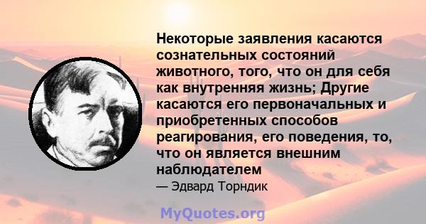 Некоторые заявления касаются сознательных состояний животного, того, что он для себя как внутренняя жизнь; Другие касаются его первоначальных и приобретенных способов реагирования, его поведения, то, что он является