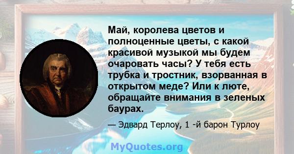 Май, королева цветов и полноценные цветы, с какой красивой музыкой мы будем очаровать часы? У тебя есть трубка и тростник, взорванная в открытом меде? Или к люте, обращайте внимания в зеленых баурах.