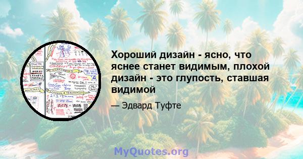 Хороший дизайн - ясно, что яснее станет видимым, плохой дизайн - это глупость, ставшая видимой