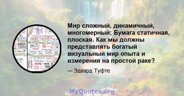 Мир сложный, динамичный, многомерный; Бумага статичная, плоская. Как мы должны представлять богатый визуальный мир опыта и измерения на простой раке?