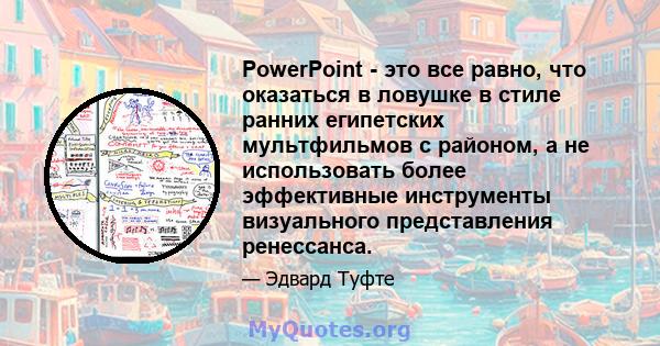 PowerPoint - это все равно, что оказаться в ловушке в стиле ранних египетских мультфильмов с районом, а не использовать более эффективные инструменты визуального представления ренессанса.