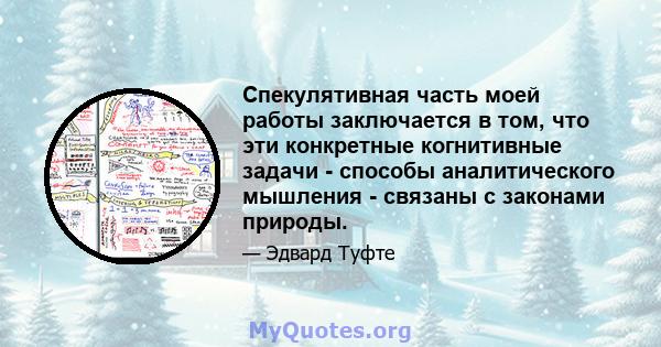 Спекулятивная часть моей работы заключается в том, что эти конкретные когнитивные задачи - способы аналитического мышления - связаны с законами природы.