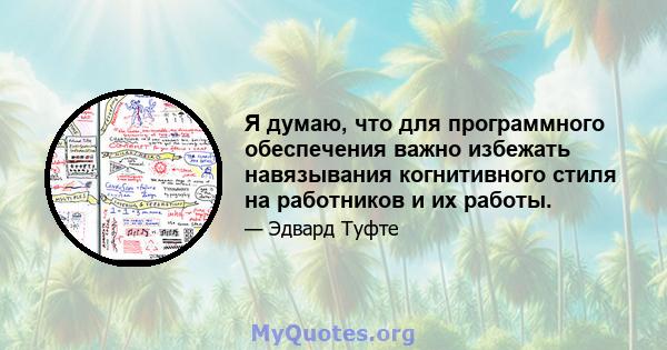 Я думаю, что для программного обеспечения важно избежать навязывания когнитивного стиля на работников и их работы.