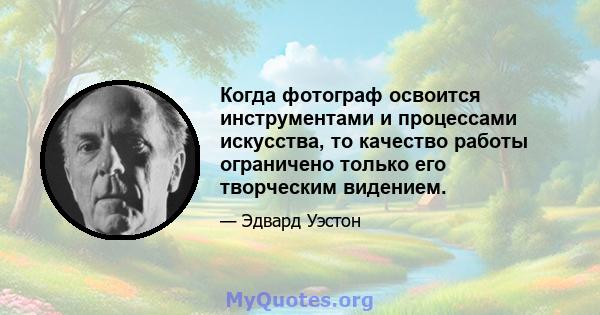 Когда фотограф освоится инструментами и процессами искусства, то качество работы ограничено только его творческим видением.