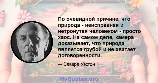 По очевидной причине, что природа - неисправная и нетронутая человеком - просто хаос. На самом деле, камера доказывает, что природа является грубой и не хватает договоренности.