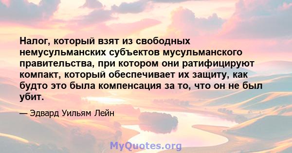 Налог, который взят из свободных немусульманских субъектов мусульманского правительства, при котором они ратифицируют компакт, который обеспечивает их защиту, как будто это была компенсация за то, что он не был убит.