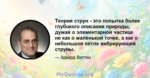 Теория струн - это попытка более глубокого описания природы, думая о элементарной частице не как о маленькой точке, а как о небольшой петле вибрирующей струны.