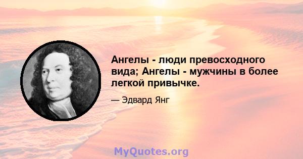 Ангелы - люди превосходного вида; Ангелы - мужчины в более легкой привычке.