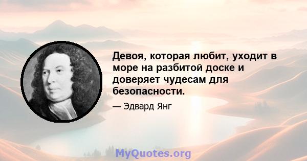 Девоя, которая любит, уходит в море на разбитой доске и доверяет чудесам для безопасности.