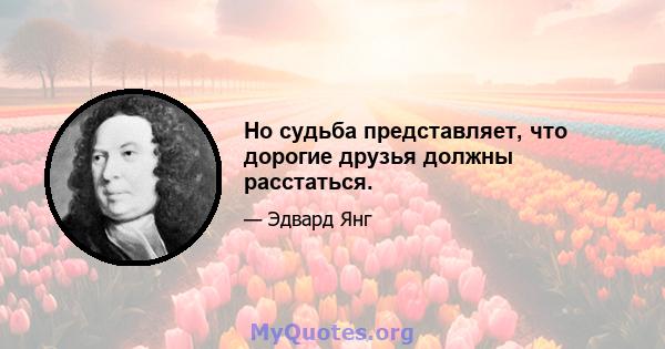 Но судьба представляет, что дорогие друзья должны расстаться.