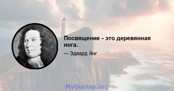 Посвящение - это деревянная нога.