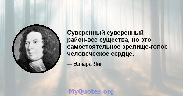 Суверенный суверенный район-все существа, но это самостоятельное зрелище-голое человеческое сердце.