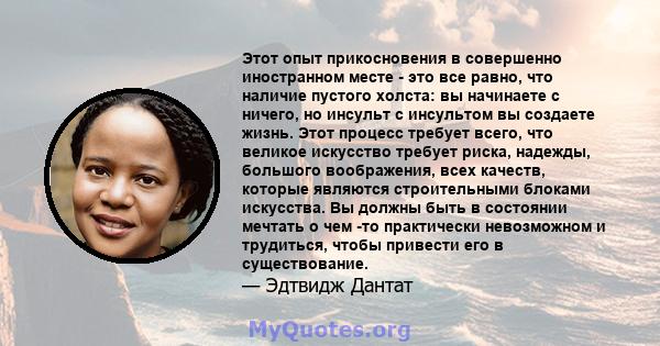 Этот опыт прикосновения в совершенно иностранном месте - это все равно, что наличие пустого холста: вы начинаете с ничего, но инсульт с инсультом вы создаете жизнь. Этот процесс требует всего, что великое искусство