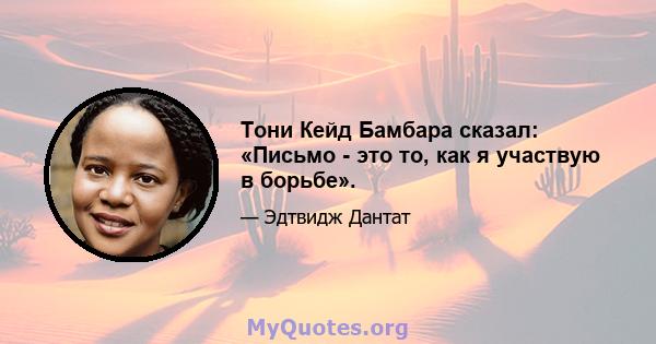 Тони Кейд Бамбара сказал: «Письмо - это то, как я участвую в борьбе».