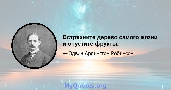 Встряхните дерево самого жизни и опустите фрукты.