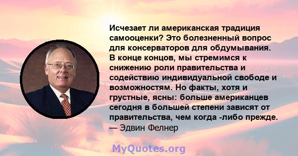 Исчезает ли американская традиция самооценки? Это болезненный вопрос для консерваторов для обдумывания. В конце концов, мы стремимся к снижению роли правительства и содействию индивидуальной свободе и возможностям. Но