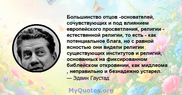 Большинство отцов -основателей, сочувствующих и под влиянием европейского просветления, религии - естественной религии, то есть - как потенциальное блага, но с равной ясностью они видели религии существующих институтов