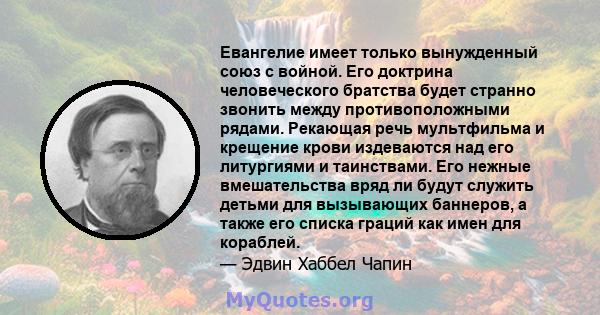 Евангелие имеет только вынужденный союз с войной. Его доктрина человеческого братства будет странно звонить между противоположными рядами. Рекающая речь мультфильма и крещение крови издеваются над его литургиями и