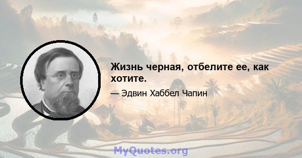 Жизнь черная, отбелите ее, как хотите.