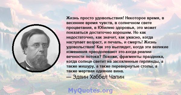 Жизнь просто удовольствия! Некоторое время, в весеннее время чувств, в солнечном свете процветания, в Юбилею здоровья, это может показаться достаточно хорошим. Но как недостаточно, как значит, как ужасно, когда