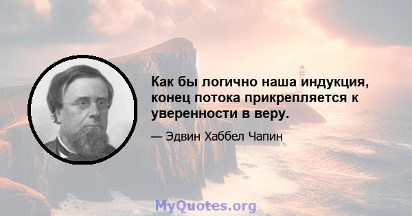 Как бы логично наша индукция, конец потока прикрепляется к уверенности в веру.